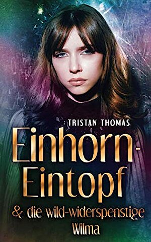 Einhorn-Eintopf & die wild-widerspenstige Wilma von Tristan Thomas